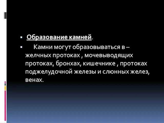 Образование камней. Камни могут образовываться в – желчных протоках , мочевыводящих