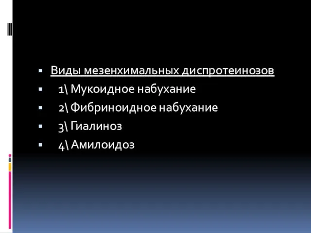 Виды мезенхимальных диспротеинозов 1\ Мукоидное набухание 2\ Фибриноидное набухание 3\ Гиалиноз 4\ Амилоидоз