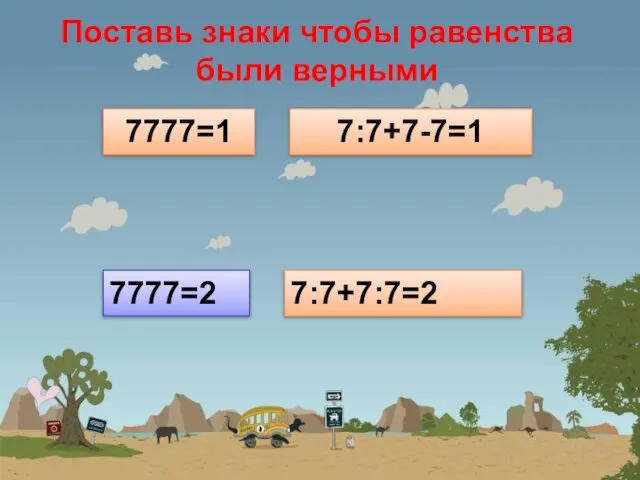 Поставь знаки чтобы равенства были верными 7777=1 7:7+7-7=1 7777=2 7:7+7:7=2