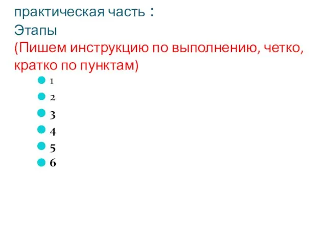 практическая часть : Этапы (Пишем инструкцию по выполнению, четко, кратко по