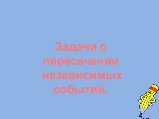 Задачи о пересечении независимых событий.