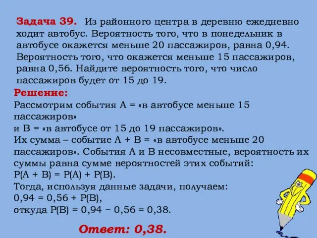 Решение: Рассмотрим события A = «в автобусе меньше 15 пассажиров» и