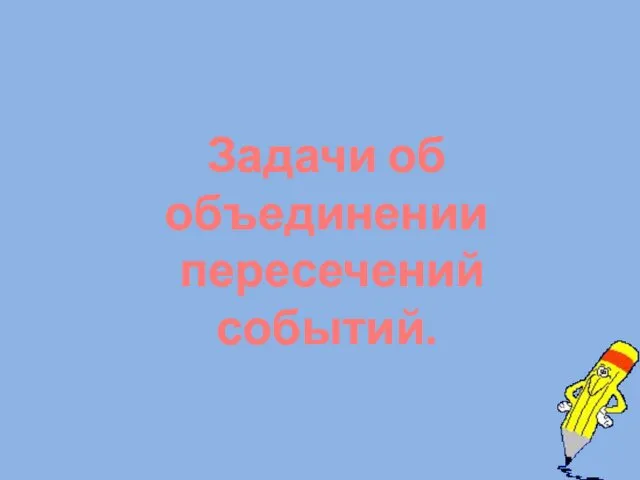 Задачи об объединении пересечений событий.