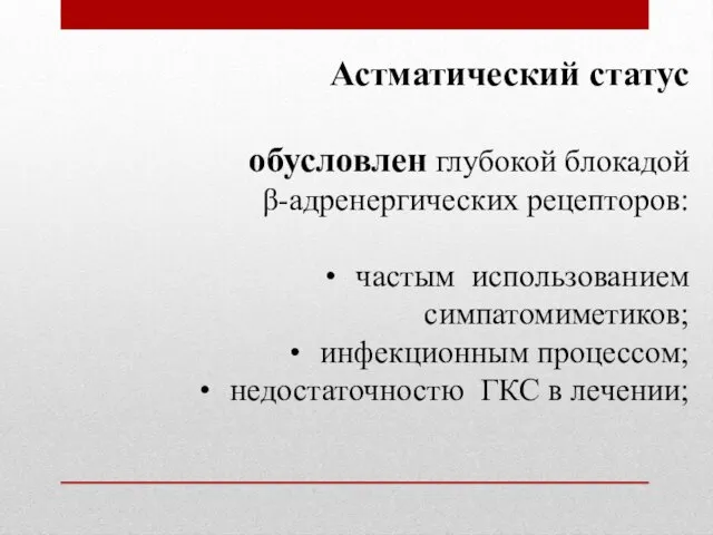 Астматический статус обусловлен глубокой блокадой β-адренергических рецепторов: частым использованием симпатомиметиков; инфекционным процессом; недостаточностю ГКС в лечении;