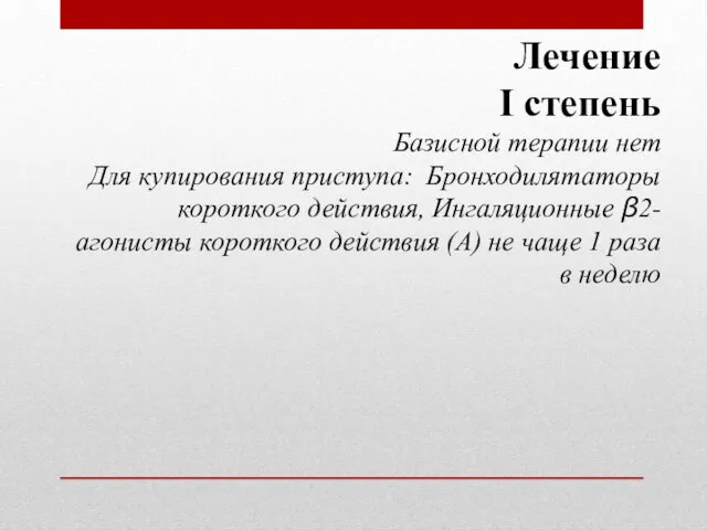 Лечение І степень Базисной терапии нет Для купирования приступа: Бронходилятаторы короткого