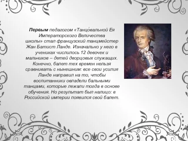 Первым педагогом «Танцо́вальной Ея Императорского Величества школы» стал французский танцмейстер Жан