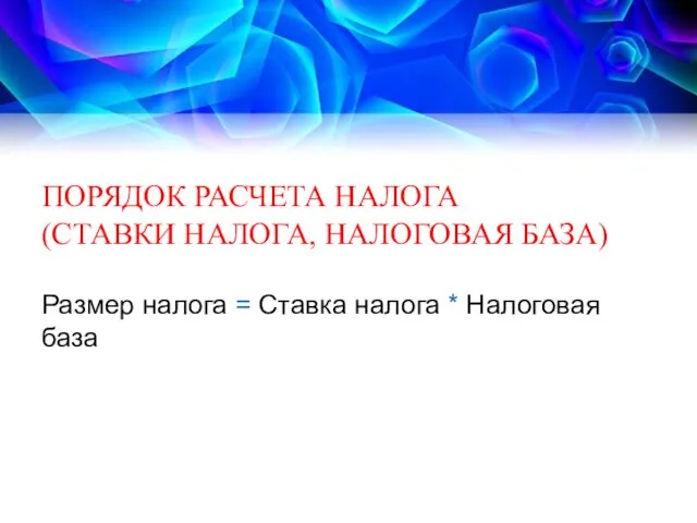 ПОРЯДОК РАСЧЕТА НАЛОГА (СТАВКИ НАЛОГА, НАЛОГОВАЯ БАЗА) Размер налога = Ставка налога * Налоговая база