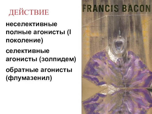 неселективные полные агонисты (I поколение) селективные агонисты (золпидем) обратные агонисты (флумазенил) ДЕЙСТВИЕ