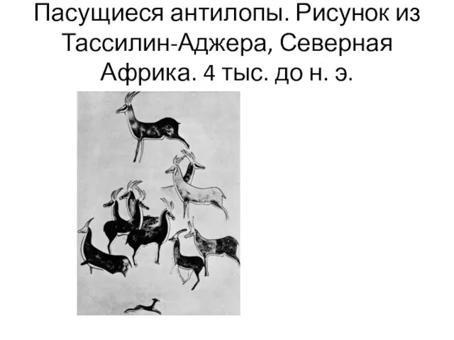 Пасущиеся антилопы. Рисунок из Тассилин-Аджера, Северная Африка. 4 тыс. до н. э.