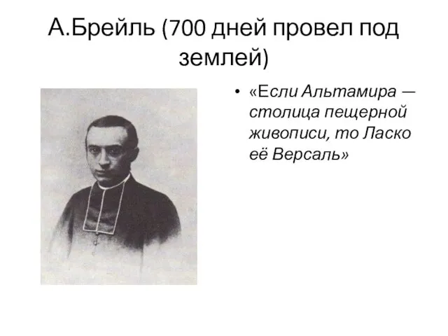 А.Брейль (700 дней провел под землей) «Если Альтамира — столица пещерной живописи, то Ласко её Версаль»