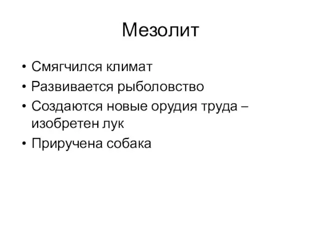 Мезолит Смягчился климат Развивается рыболовство Создаются новые орудия труда – изобретен лук Приручена собака