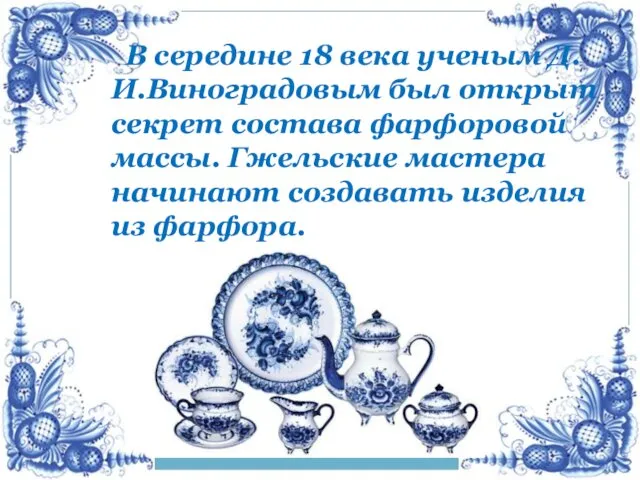 В середине 18 века ученым Д.И.Виноградовым был открыт секрет состава фарфоровой