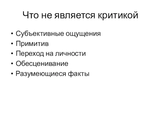 Что не является критикой Субъективные ощущения Примитив Переход на личности Обесценивание Разумеющиеся факты