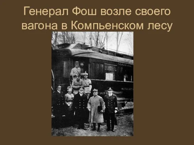 Генерал Фош возле своего вагона в Компьенском лесу