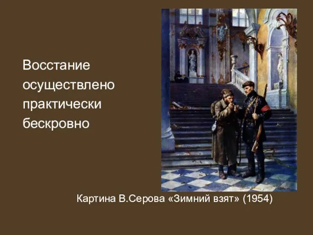 Восстание осуществлено практически бескровно Картина В.Серова «Зимний взят» (1954)