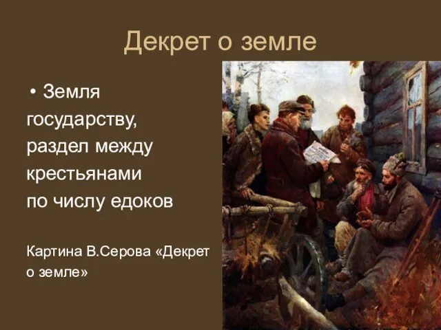 Декрет о земле Земля государству, раздел между крестьянами по числу едоков Картина В.Серова «Декрет о земле»