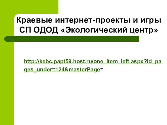 Краевые интернет-проекты и игры СП ОДОД «Экологический центр» http://kebc.papt59.host.ru/one_item_left.aspx?id_pages_under=124&masterPage=