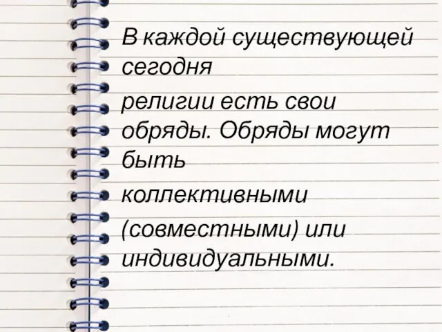 В каждой существующей сегодня религии есть свои обряды. Обряды могут быть коллективными (совместными) или индивидуальными.