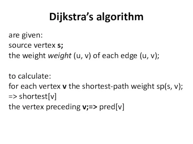 Dijkstra’s algorithm are given: source vertex s; the weight weight (u,