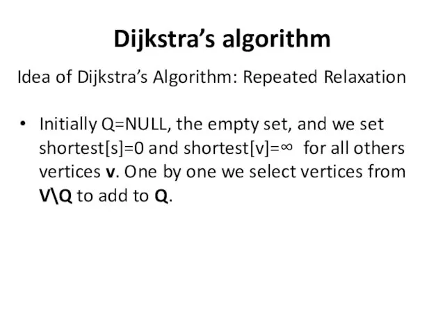 Dijkstra’s algorithm Idea of Dijkstra’s Algorithm: Repeated Relaxation Initially Q=NULL, the