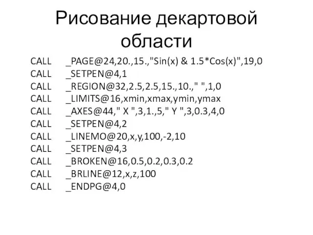 Рисование декартовой области CALL _PAGE@24,20.,15.,"Sin(x) & 1.5*Cos(x)",19,0 CALL _SETPEN@4,1 CALL _REGION@32,2.5,2.5,15.,10.,"