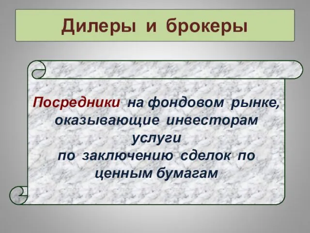 Дилеры и брокеры Посредники на фондовом рынке, оказывающие инвесторам услуги по заключению сделок по ценным бумагам