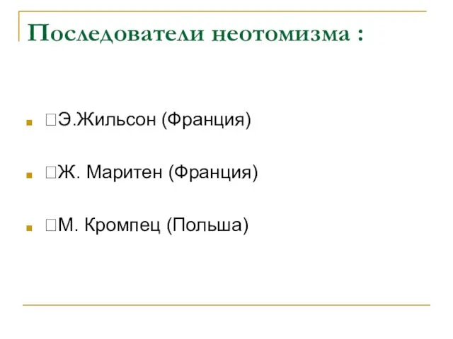 Последователи неотомизма : Э.Жильсон (Франция) Ж. Маритен (Франция) М. Кромпец (Польша)