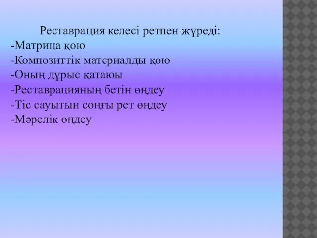 Реставрация келесі ретпен жүреді: -Матрица қою -Композиттік материалды қою -Оның дұрыс