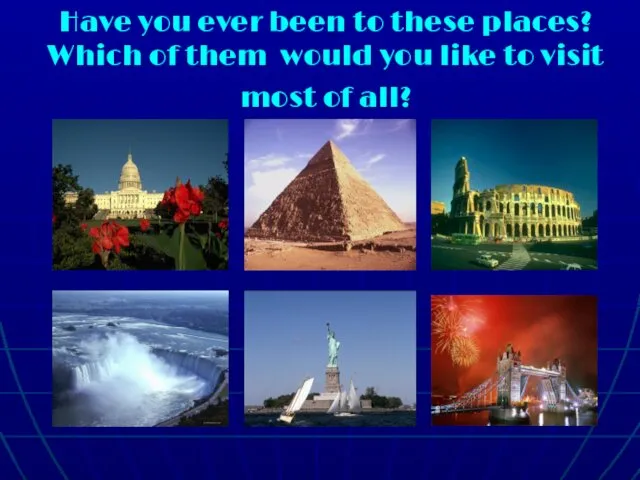 Have you ever been to these places? Which of them would