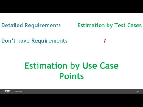 Detailed Requirements Estimation by Test Cases Don’t have Requirements ? Estimation by Use Case Points