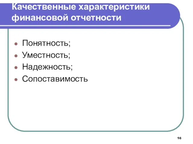 Качественные характеристики финансовой отчетности Понятность; Уместность; Надежность; Сопоставимость