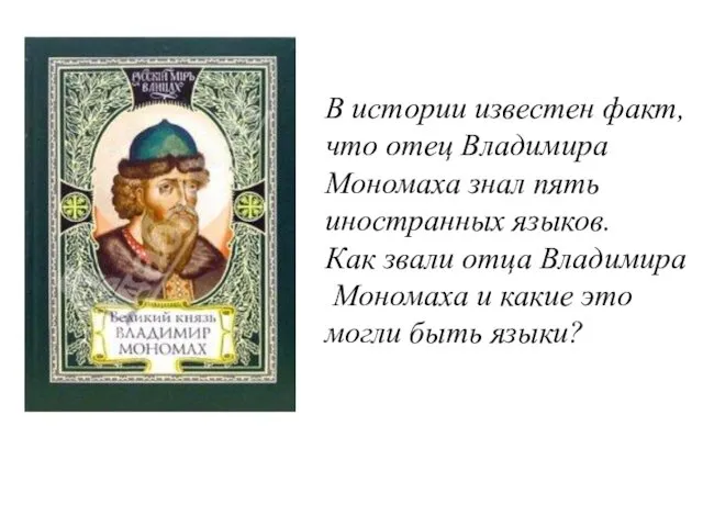 В истории известен факт, что отец Владимира Мономаха знал пять иностранных