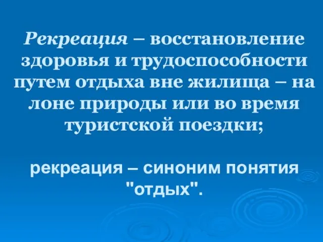 Рекреация – восстановление здоровья и трудоспособности путем отдыха вне жилища –