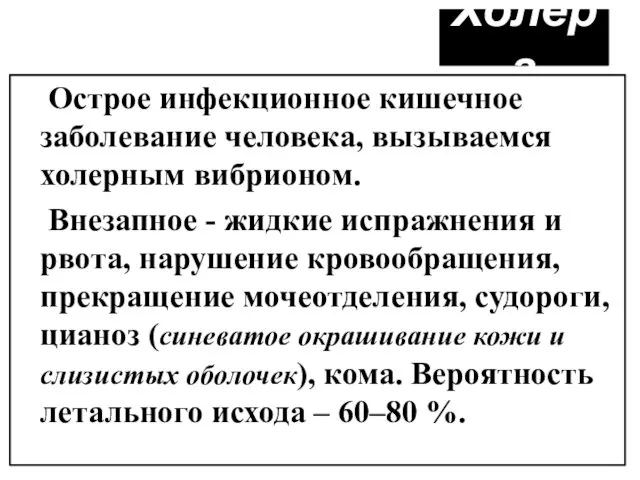 Холера Острое инфекционное кишечное заболевание человека, вызываемся холерным вибрионом. Внезапное -