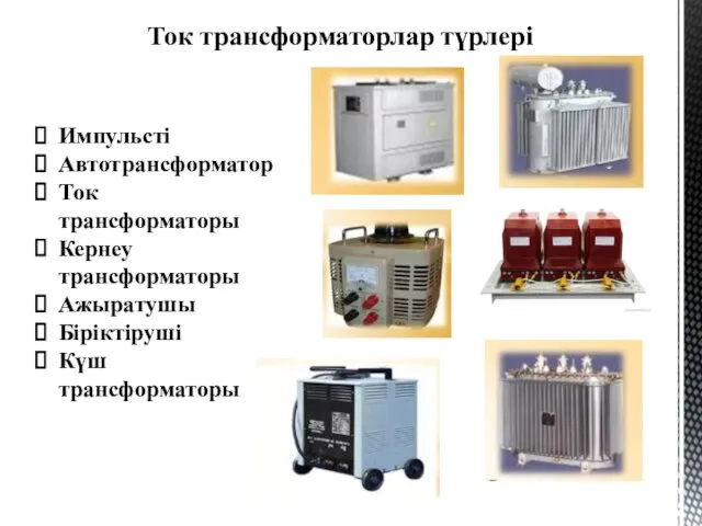 Ток трансформаторлар түрлері Импульсті Автотрансформатор Ток трансформаторы Кернеу трансформаторы Ажыратушы Біріктіруші Күш трансформаторы