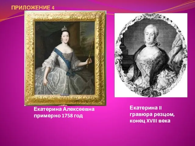 Екатерина II гравюра резцом, конец XVIII века Екатерина Алексеевна примерно 1758 год ПРИЛОЖЕНИЕ 4