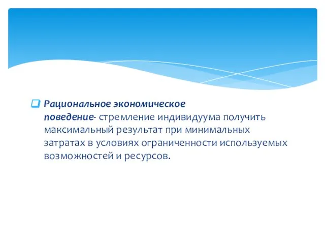 Рациональное экономическое поведение- стремление индивидуума получить максимальный результат при минимальных затратах