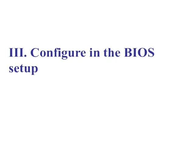 III. Configure in the BIOS setup