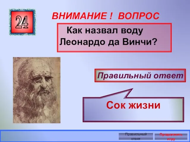 ВНИМАНИЕ ! ВОПРОС Как назвал воду Леонардо да Винчи? 24 Правильный