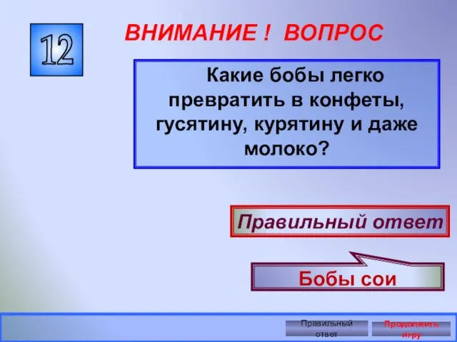 12 ВНИМАНИЕ ! ВОПРОС Какие бобы легко превратить в конфеты, гусятину,