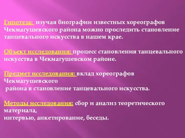 Гипотеза: изучая биографии известных хореографов Чекмагушевского района можно проследить становление танцевального