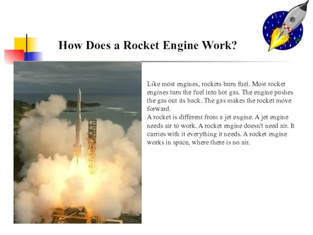 Like most engines, rockets burn fuel. Most rocket engines turn the