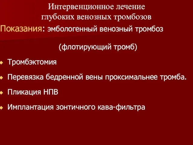 Показания: эмбологенный венозный тромбоз (флотирующий тромб) Тромбэктомия Перевязка бедренной вены проксимальнее