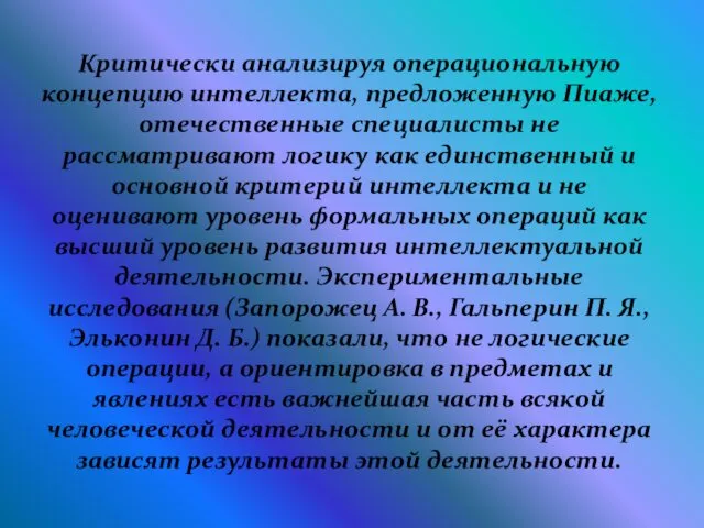 Критически анализируя операциональную концепцию интеллекта, предложенную Пиаже, отечественные специалисты не рассматривают