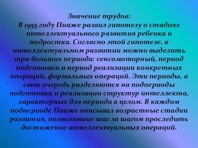 Значение трудов: В 1955 году Пиаже развил гипотезу о стадиях интеллектуального