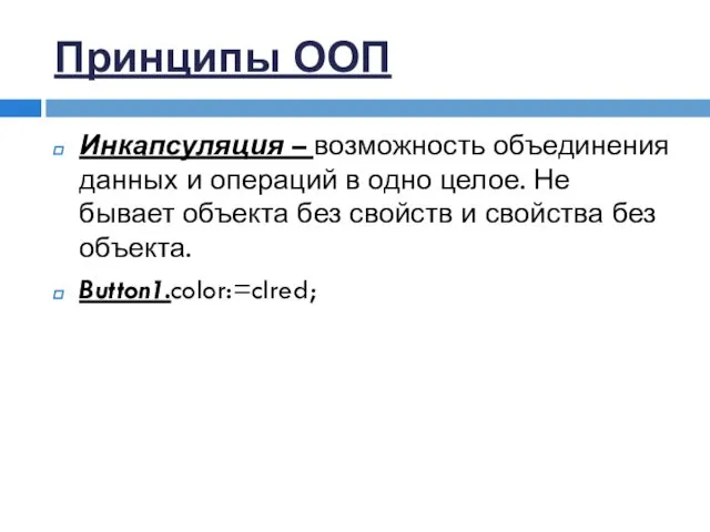 Принципы ООП Инкапсуляция – возможность объединения данных и операций в одно