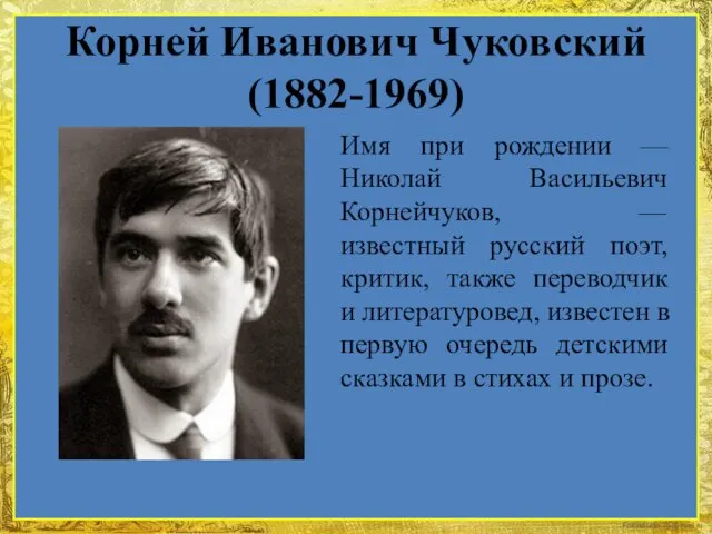 Корней Иванович Чуковский (1882-1969) Имя при рождении — Николай Васильевич Корнейчуков,