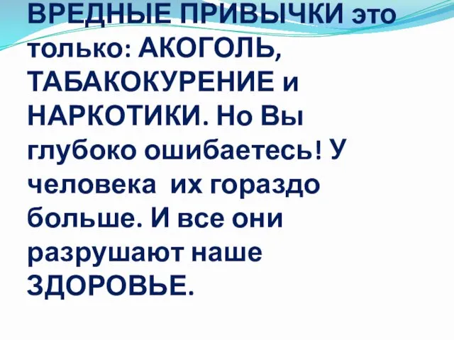 Обычно все предполагают, что ВРЕДНЫЕ ПРИВЫЧКИ это только: АКОГОЛЬ, ТАБАКОКУРЕНИЕ и