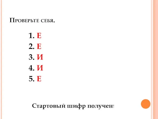 Проверьте себя. 1. Е 2. Е 3. И 4. И 5. Е Стартовый шифр получен!