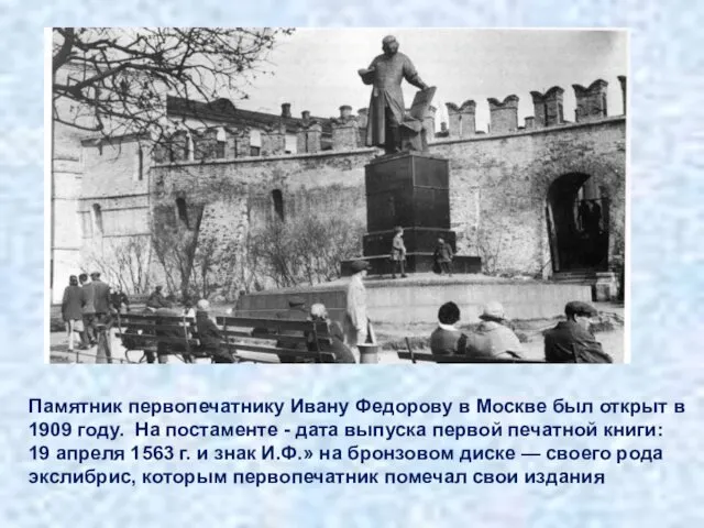 Памятник первопечатнику Ивану Федорову в Москве был открыт в 1909 году.